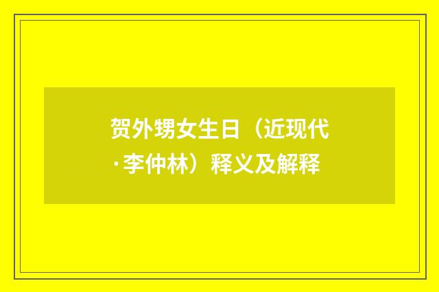 贺外甥女生日（近现代·李仲林）释义及解释