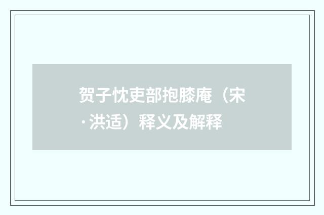贺子忱吏部抱膝庵（宋·洪适）释义及解释
