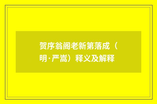 贺序翁阁老新第落成（明·严嵩）释义及解释