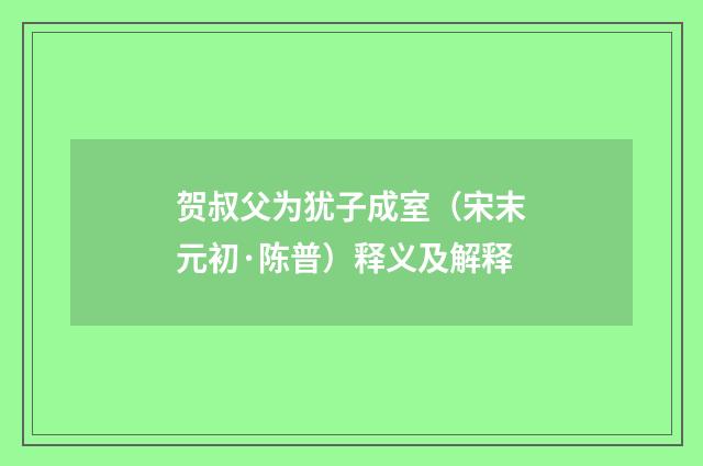 贺叔父为犹子成室（宋末元初·陈普）释义及解释