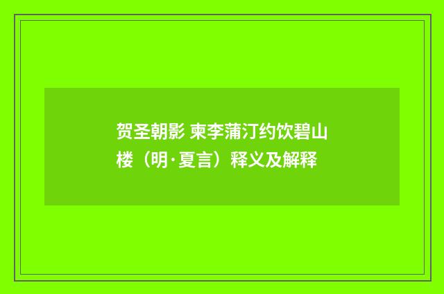 贺圣朝影 柬李蒲汀约饮碧山楼（明·夏言）释义及解释