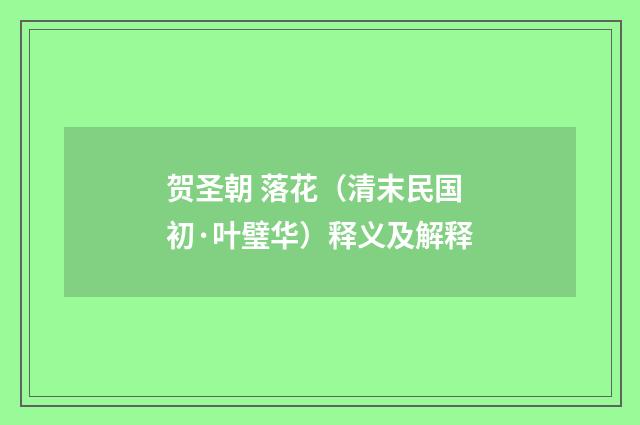 贺圣朝 落花（清末民国初·叶璧华）释义及解释