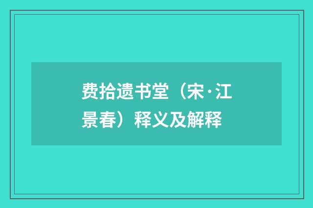 费拾遗书堂（宋·江景春）释义及解释