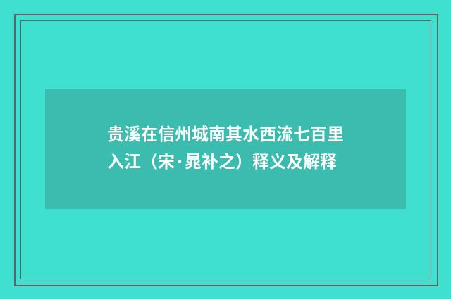 贵溪在信州城南其水西流七百里入江（宋·晁补之）释义及解释