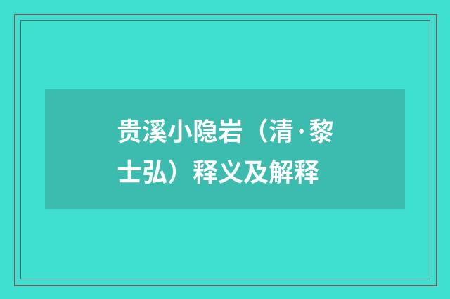 贵溪小隐岩（清·黎士弘）释义及解释