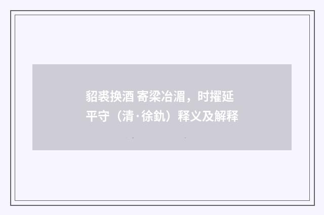貂裘换酒 寄梁冶湄，时擢延平守（清·徐釚）释义及解释