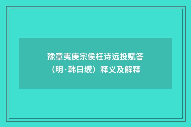 豫章夷庚宗侯枉诗远投赋答（明·韩日缵）释义及解释