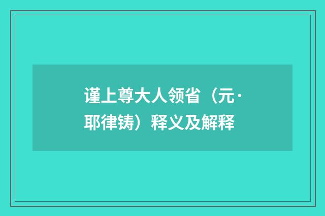 谨上尊大人领省（元·耶律铸）释义及解释