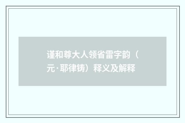 谨和尊大人领省雷字韵（元·耶律铸）释义及解释