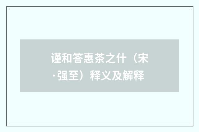 谨和答惠茶之什（宋·强至）释义及解释