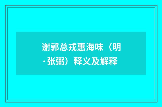 谢郭总戎惠海味（明·张弼）释义及解释