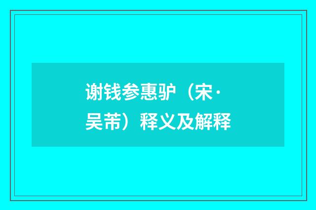 谢钱参惠驴（宋·吴芾）释义及解释