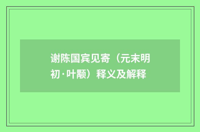 谢陈国宾见寄(元末明初·叶颙)释义及解释