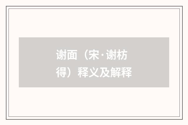 谢面（宋·谢枋得）释义及解释