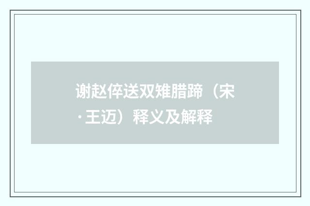 谢赵倅送双雉腊蹄（宋·王迈）释义及解释