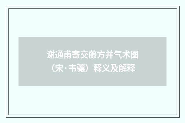 谢通甫寄交藤方并气术图（宋·韦骧）释义及解释