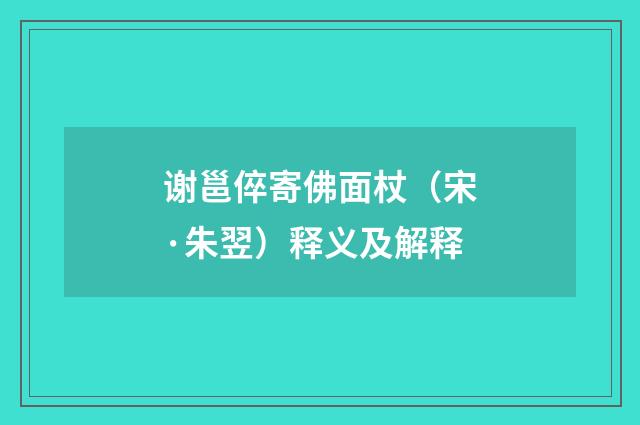 谢邕倅寄佛面杖（宋·朱翌）释义及解释