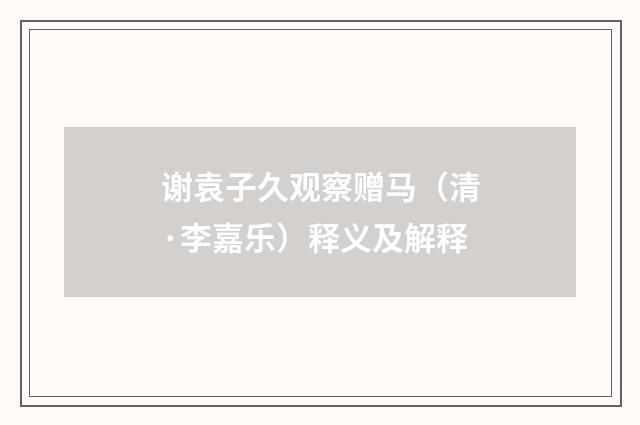 谢袁子久观察赠马（清·李嘉乐）释义及解释