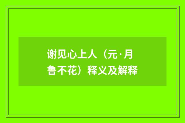 谢见心上人（元·月鲁不花）释义及解释