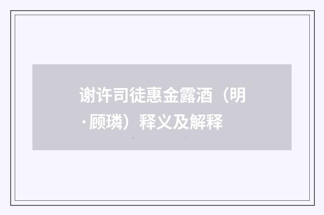 谢许司徒惠金露酒（明·顾璘）释义及解释