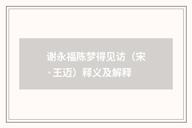 谢永福陈梦得见访（宋·王迈）释义及解释