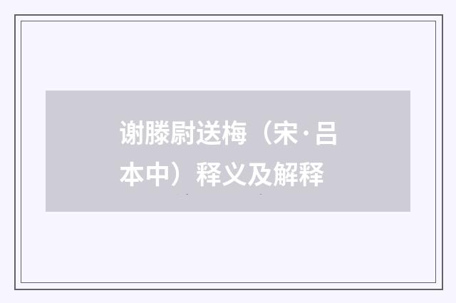 谢滕尉送梅（宋·吕本中）释义及解释