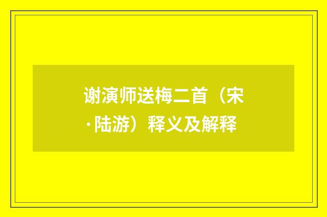 谢演师送梅二首（宋·陆游）释义及解释