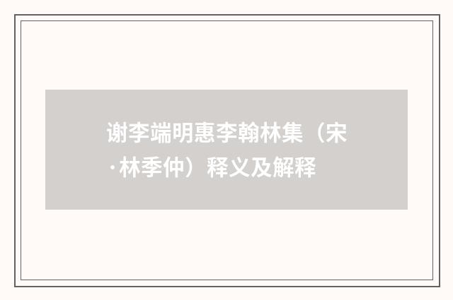 谢李端明惠李翰林集（宋·林季仲）释义及解释