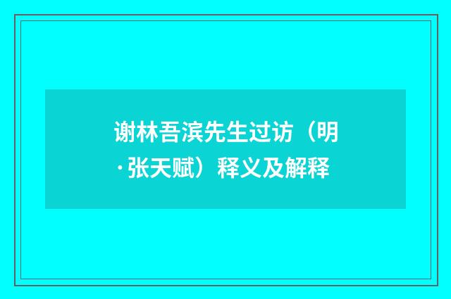 谢林吾滨先生过访（明·张天赋）释义及解释