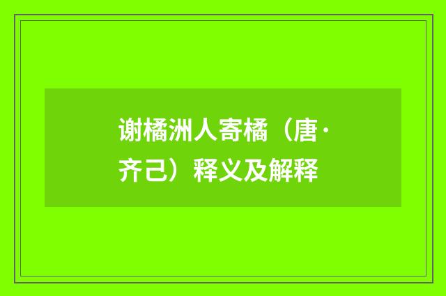 谢橘洲人寄橘（唐·齐己）释义及解释