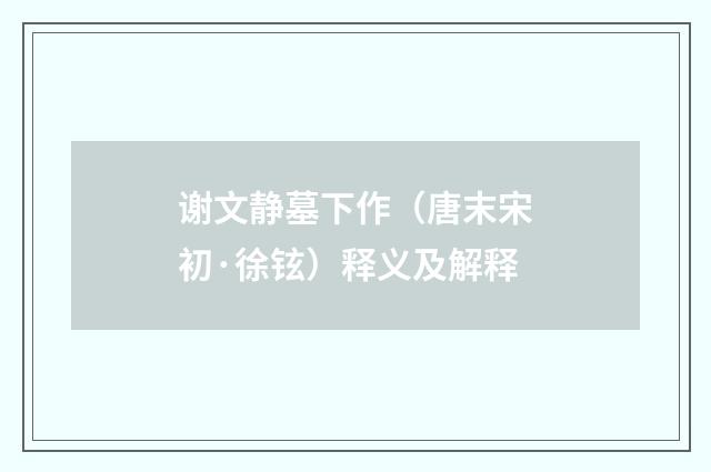 谢文静墓下作（唐末宋初·徐铉）释义及解释