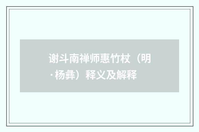 谢斗南禅师惠竹杖（明·杨彝）释义及解释