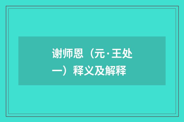 谢师恩（元·王处一）释义及解释