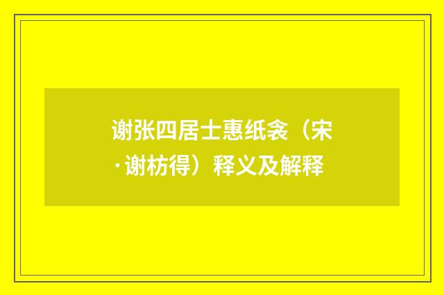 谢张四居士惠纸衾（宋·谢枋得）释义及解释