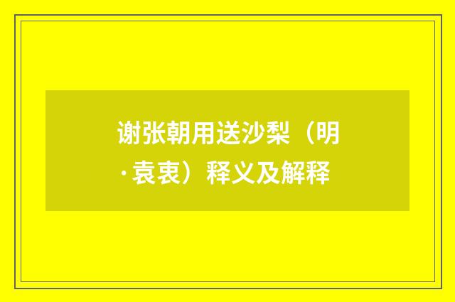 谢张朝用送沙梨(明·袁衷)释义及解释