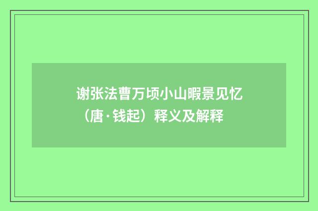 谢张法曹万顷小山暇景见忆(唐·钱起)释义及解释