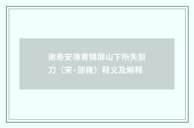 谢寿安簿寄锦屏山下所失剪刀（宋·邵雍）释义及解释