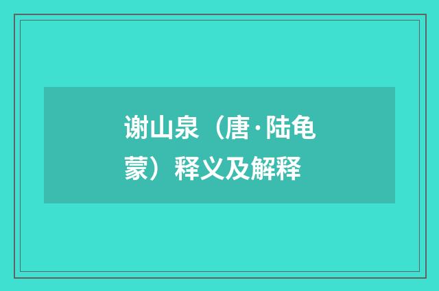 谢山泉（唐·陆龟蒙）释义及解释