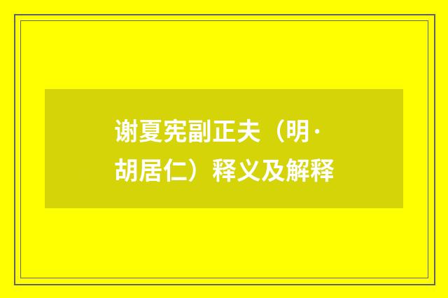谢夏宪副正夫（明·胡居仁）释义及解释