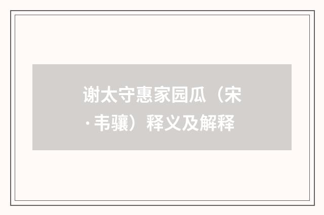 谢太守惠家园瓜（宋·韦骧）释义及解释