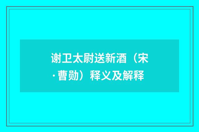 谢卫太尉送新酒（宋·曹勋）释义及解释