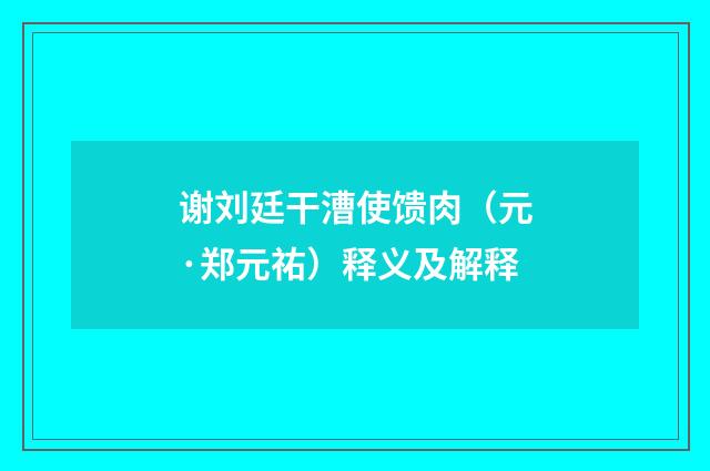 谢刘廷干漕使馈肉（元·郑元祐）释义及解释