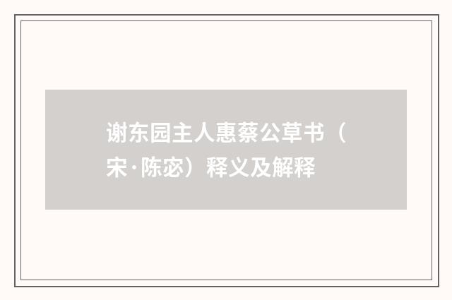 谢东园主人惠蔡公草书（宋·陈宓）释义及解释