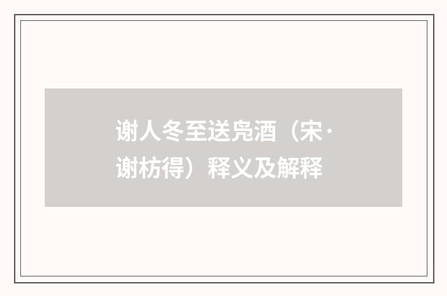 谢人冬至送凫酒（宋·谢枋得）释义及解释