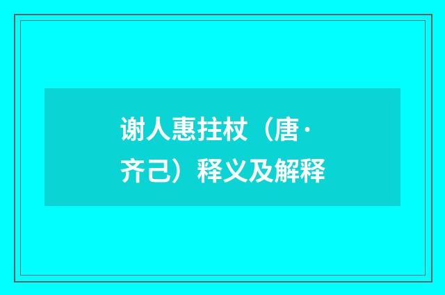 谢人惠拄杖（唐·齐己）释义及解释
