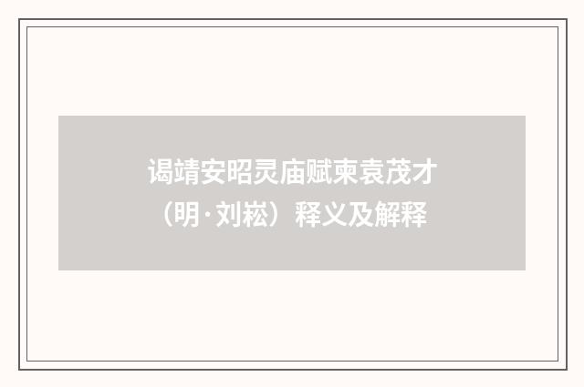谒靖安昭灵庙赋柬袁茂才（明·刘崧）释义及解释