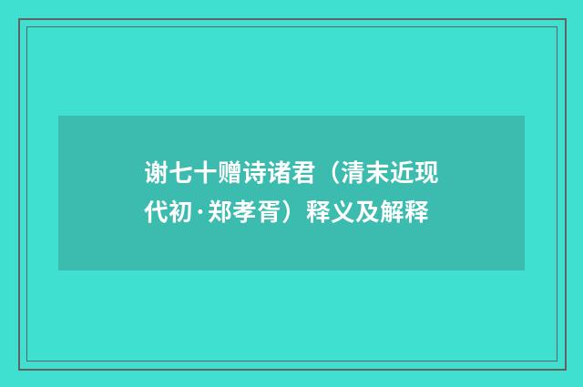 谢七十赠诗诸君（清末近现代初·郑孝胥）释义及解释