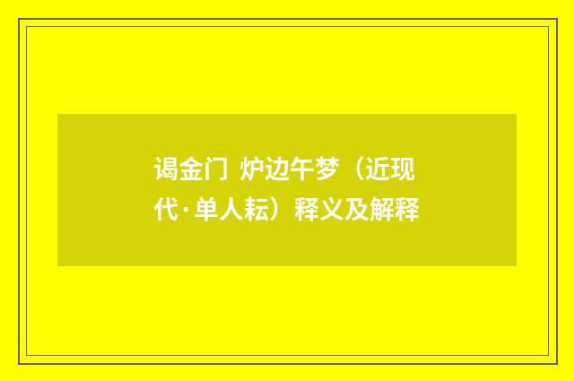 谒金门  炉边午梦（近现代·单人耘）释义及解释
