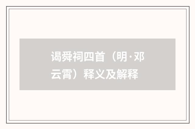 谒舜祠四首（明·邓云霄）释义及解释