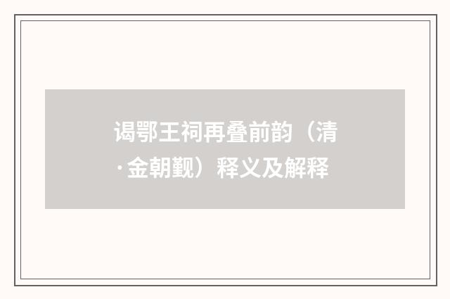 谒鄂王祠再叠前韵（清·金朝觐）释义及解释